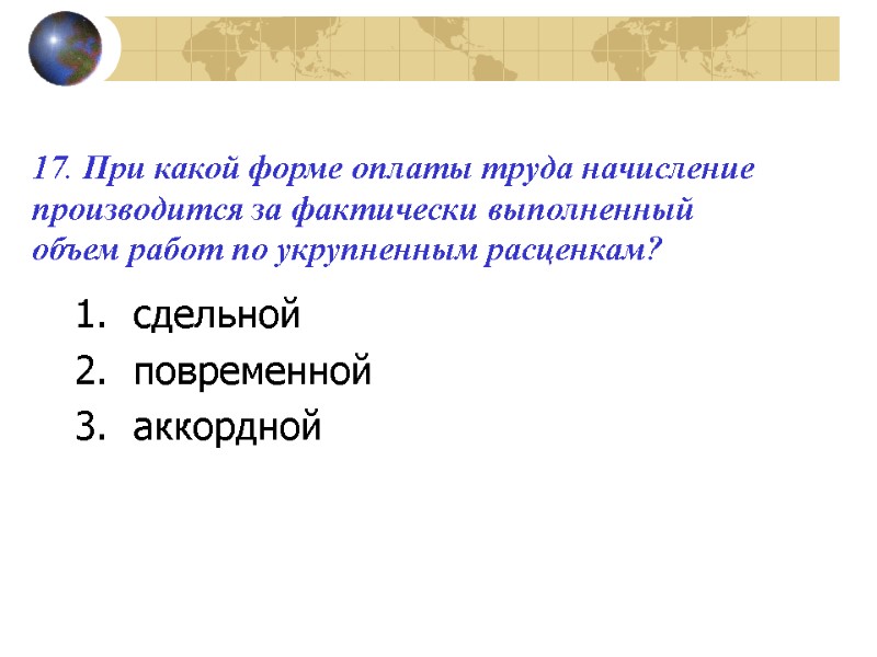 17. При какой форме оплаты труда начисление производится за фактически выполненный объем работ по